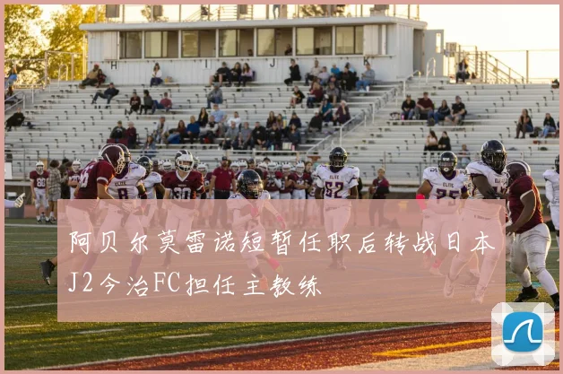 阿贝尔莫雷诺短暂任职后转战日本J2今治FC担任主教练